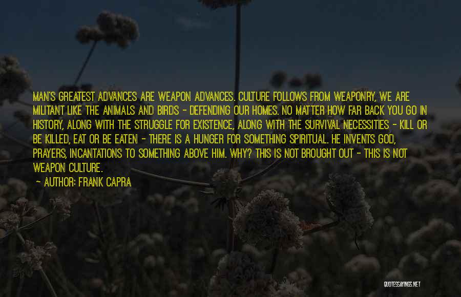 Frank Capra Quotes: Man's Greatest Advances Are Weapon Advances. Culture Follows From Weaponry, We Are Militant Like The Animals And Birds - Defending