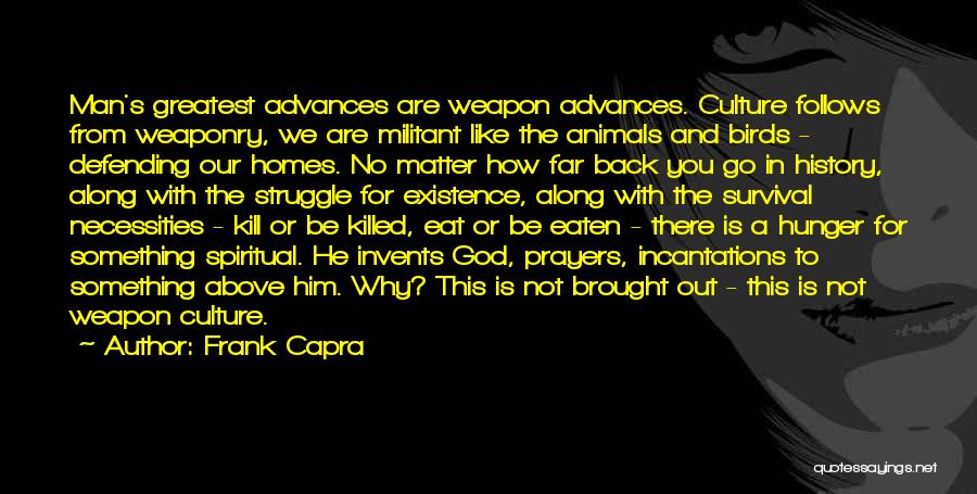 Frank Capra Quotes: Man's Greatest Advances Are Weapon Advances. Culture Follows From Weaponry, We Are Militant Like The Animals And Birds - Defending