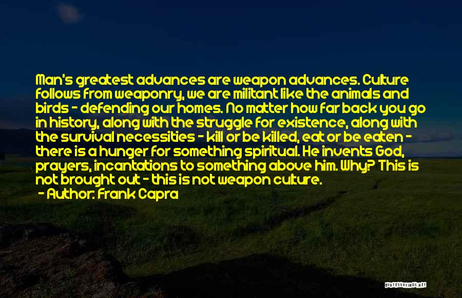 Frank Capra Quotes: Man's Greatest Advances Are Weapon Advances. Culture Follows From Weaponry, We Are Militant Like The Animals And Birds - Defending