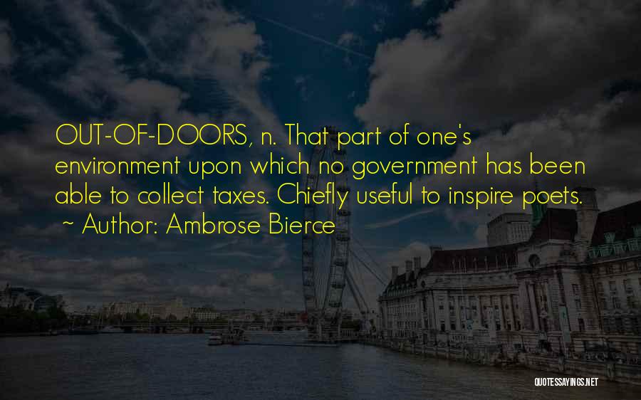Ambrose Bierce Quotes: Out-of-doors, N. That Part Of One's Environment Upon Which No Government Has Been Able To Collect Taxes. Chiefly Useful To