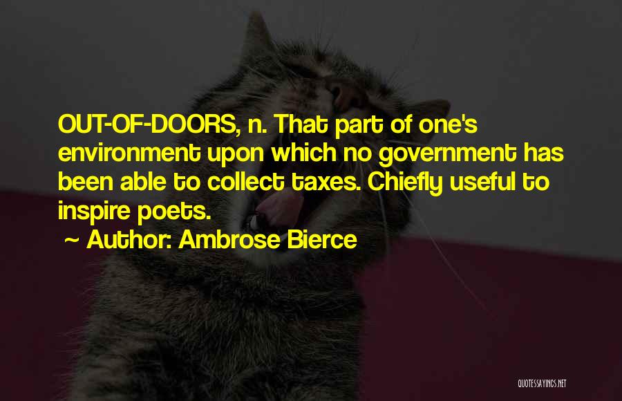 Ambrose Bierce Quotes: Out-of-doors, N. That Part Of One's Environment Upon Which No Government Has Been Able To Collect Taxes. Chiefly Useful To