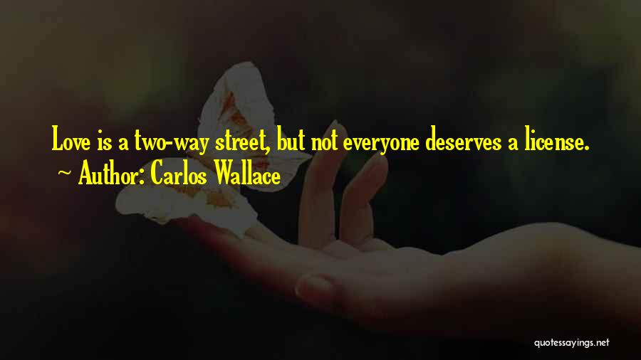 Carlos Wallace Quotes: Love Is A Two-way Street, But Not Everyone Deserves A License.