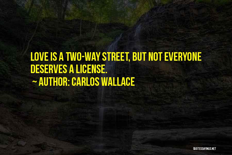 Carlos Wallace Quotes: Love Is A Two-way Street, But Not Everyone Deserves A License.