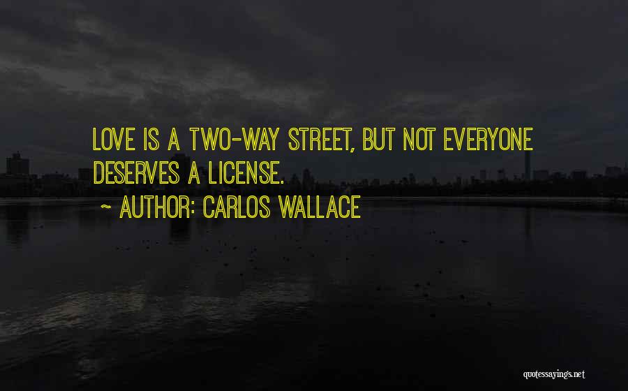 Carlos Wallace Quotes: Love Is A Two-way Street, But Not Everyone Deserves A License.