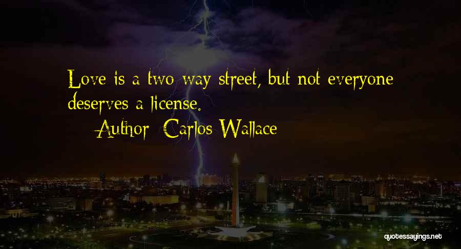 Carlos Wallace Quotes: Love Is A Two-way Street, But Not Everyone Deserves A License.