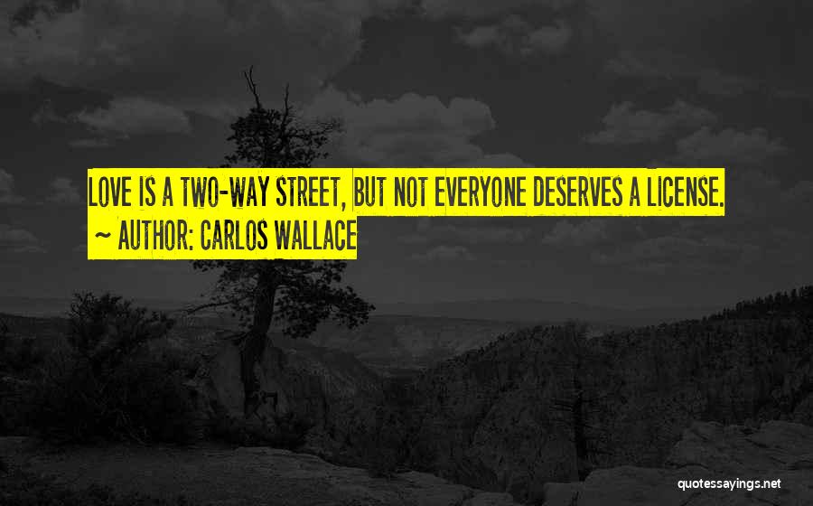 Carlos Wallace Quotes: Love Is A Two-way Street, But Not Everyone Deserves A License.