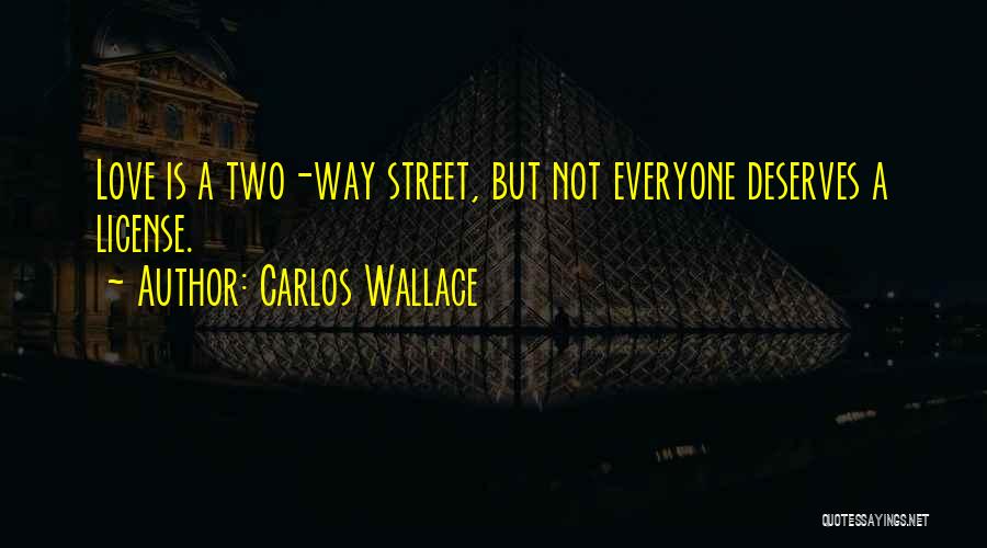 Carlos Wallace Quotes: Love Is A Two-way Street, But Not Everyone Deserves A License.