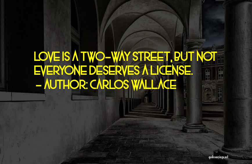 Carlos Wallace Quotes: Love Is A Two-way Street, But Not Everyone Deserves A License.