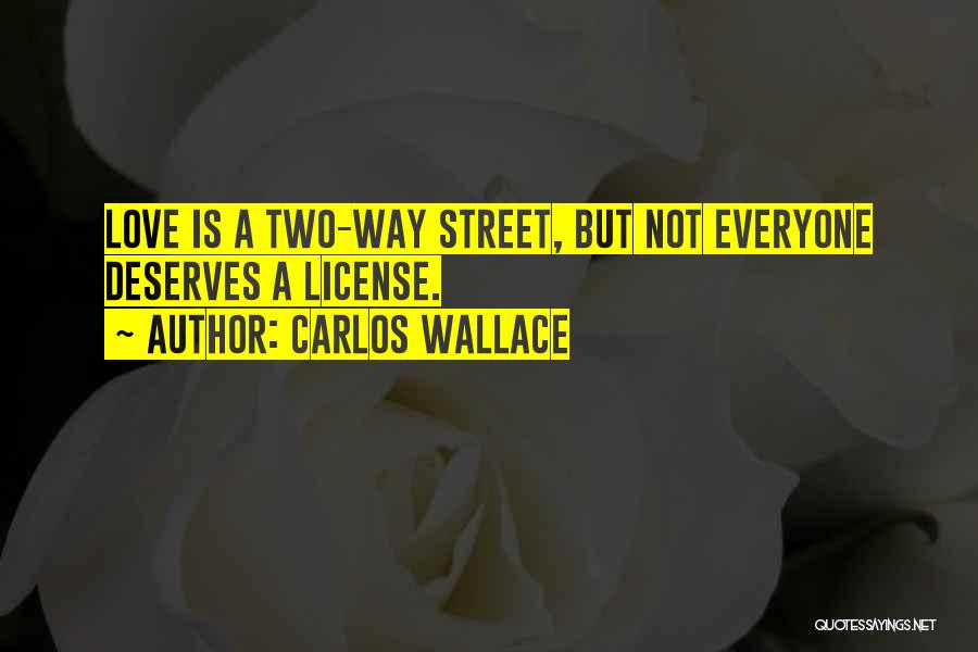 Carlos Wallace Quotes: Love Is A Two-way Street, But Not Everyone Deserves A License.