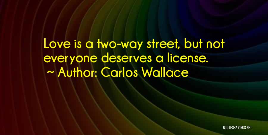 Carlos Wallace Quotes: Love Is A Two-way Street, But Not Everyone Deserves A License.