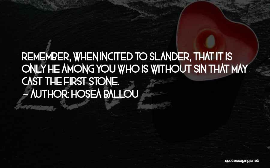 Hosea Ballou Quotes: Remember, When Incited To Slander, That It Is Only He Among You Who Is Without Sin That May Cast The