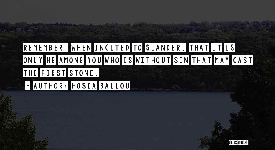 Hosea Ballou Quotes: Remember, When Incited To Slander, That It Is Only He Among You Who Is Without Sin That May Cast The