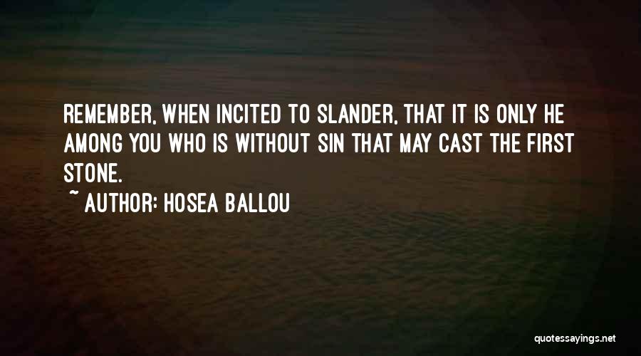 Hosea Ballou Quotes: Remember, When Incited To Slander, That It Is Only He Among You Who Is Without Sin That May Cast The