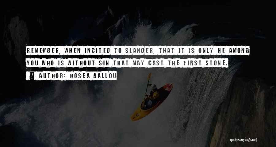 Hosea Ballou Quotes: Remember, When Incited To Slander, That It Is Only He Among You Who Is Without Sin That May Cast The