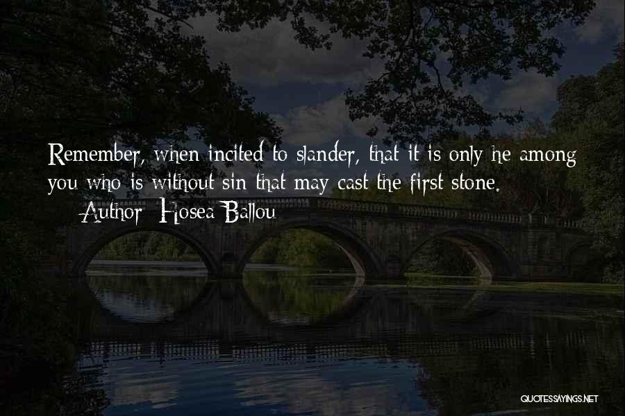 Hosea Ballou Quotes: Remember, When Incited To Slander, That It Is Only He Among You Who Is Without Sin That May Cast The