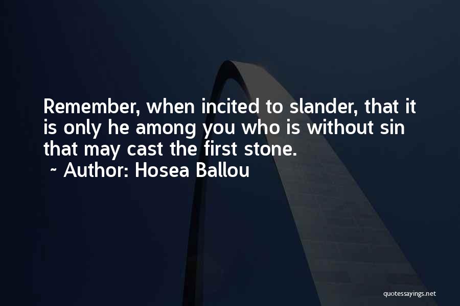 Hosea Ballou Quotes: Remember, When Incited To Slander, That It Is Only He Among You Who Is Without Sin That May Cast The