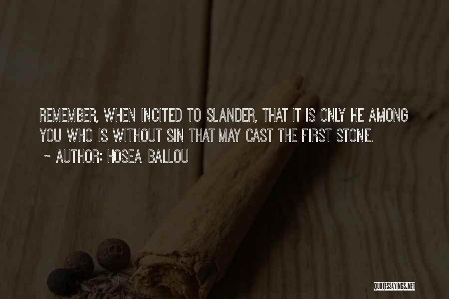 Hosea Ballou Quotes: Remember, When Incited To Slander, That It Is Only He Among You Who Is Without Sin That May Cast The