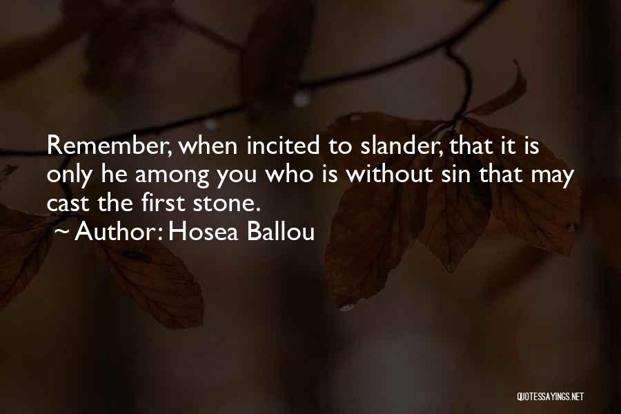 Hosea Ballou Quotes: Remember, When Incited To Slander, That It Is Only He Among You Who Is Without Sin That May Cast The