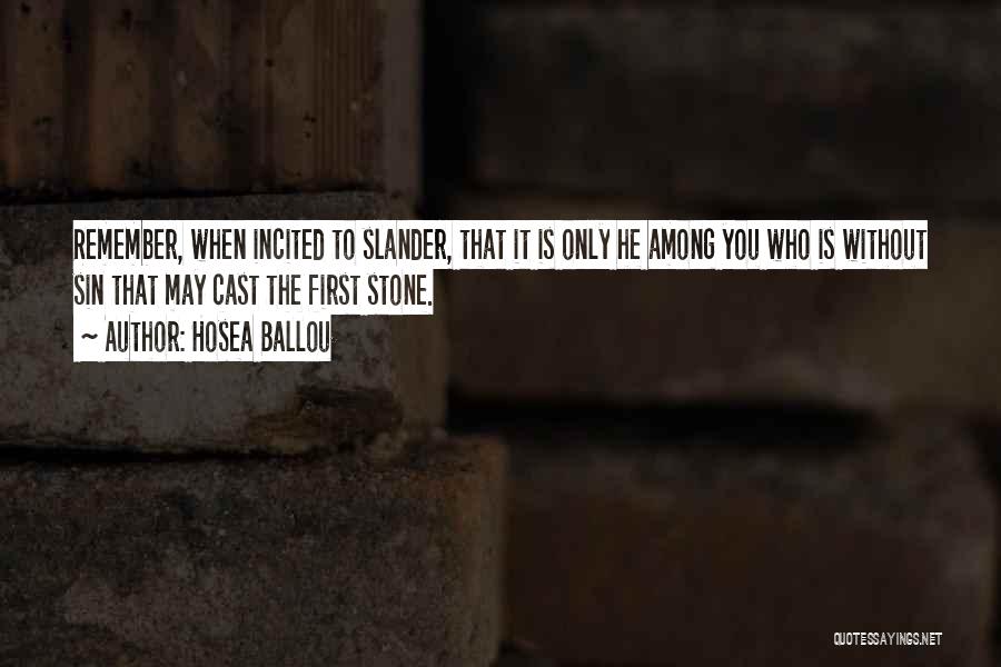 Hosea Ballou Quotes: Remember, When Incited To Slander, That It Is Only He Among You Who Is Without Sin That May Cast The