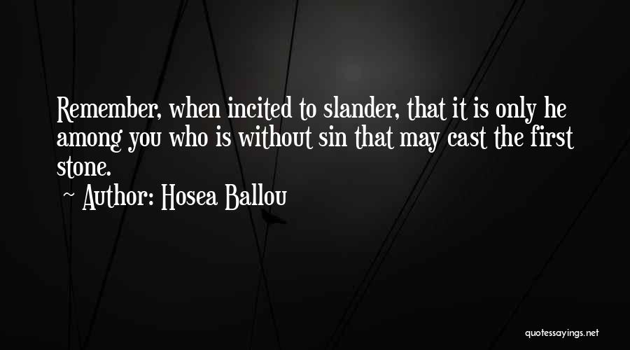 Hosea Ballou Quotes: Remember, When Incited To Slander, That It Is Only He Among You Who Is Without Sin That May Cast The