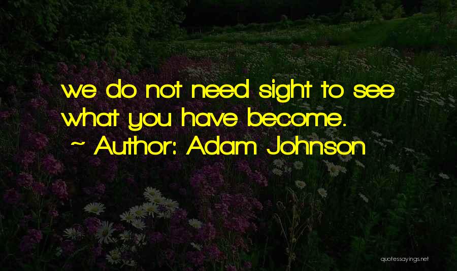 Adam Johnson Quotes: We Do Not Need Sight To See What You Have Become.