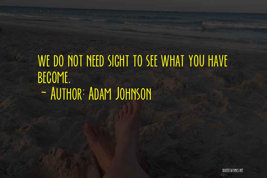 Adam Johnson Quotes: We Do Not Need Sight To See What You Have Become.