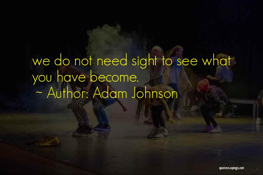 Adam Johnson Quotes: We Do Not Need Sight To See What You Have Become.