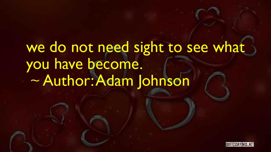 Adam Johnson Quotes: We Do Not Need Sight To See What You Have Become.