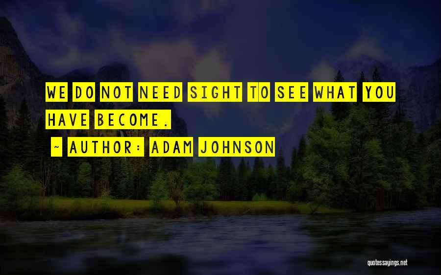 Adam Johnson Quotes: We Do Not Need Sight To See What You Have Become.