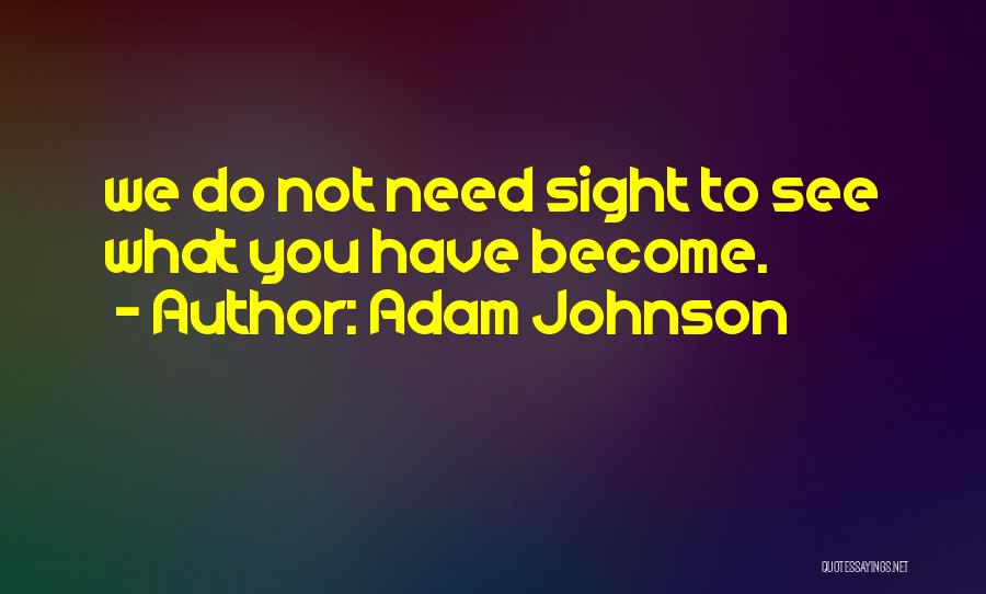 Adam Johnson Quotes: We Do Not Need Sight To See What You Have Become.