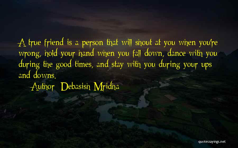 Debasish Mridha Quotes: A True Friend Is A Person That Will Shout At You When You're Wrong, Hold Your Hand When You Fall