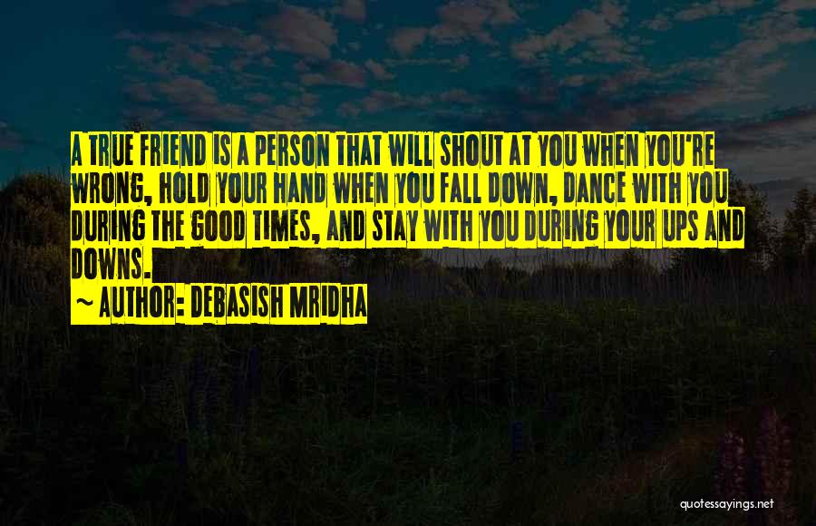 Debasish Mridha Quotes: A True Friend Is A Person That Will Shout At You When You're Wrong, Hold Your Hand When You Fall
