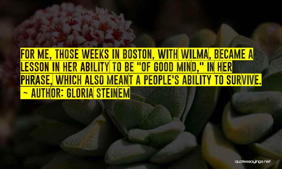 Gloria Steinem Quotes: For Me, Those Weeks In Boston, With Wilma, Became A Lesson In Her Ability To Be Of Good Mind, In