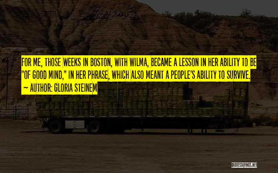 Gloria Steinem Quotes: For Me, Those Weeks In Boston, With Wilma, Became A Lesson In Her Ability To Be Of Good Mind, In