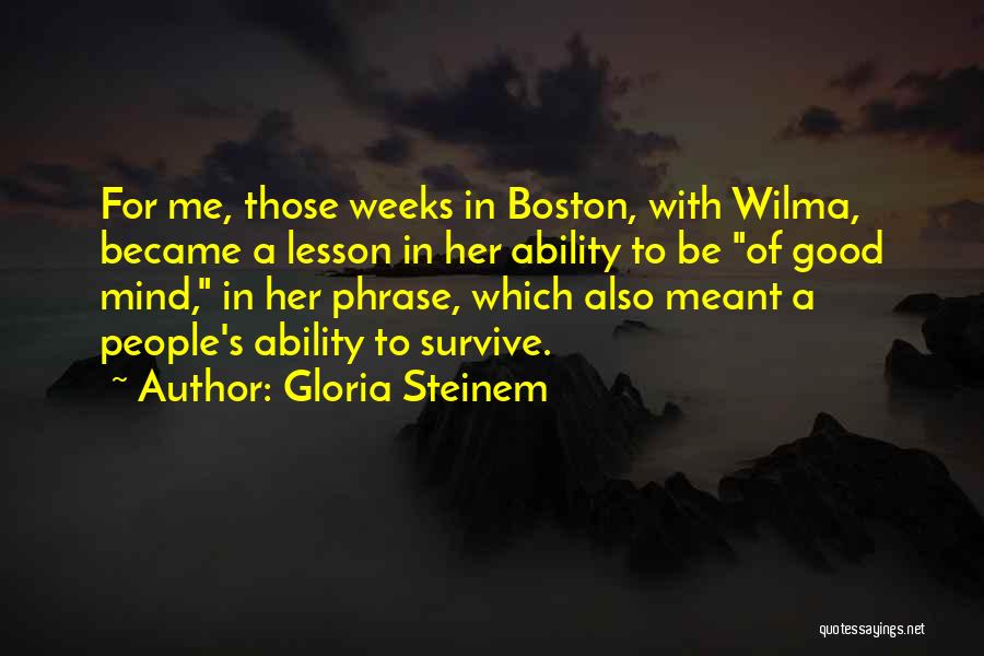 Gloria Steinem Quotes: For Me, Those Weeks In Boston, With Wilma, Became A Lesson In Her Ability To Be Of Good Mind, In