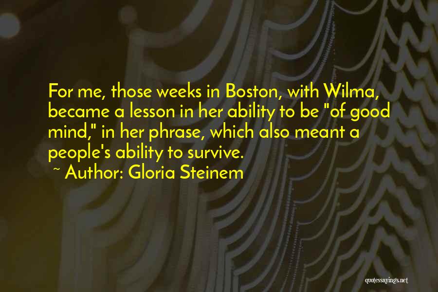 Gloria Steinem Quotes: For Me, Those Weeks In Boston, With Wilma, Became A Lesson In Her Ability To Be Of Good Mind, In