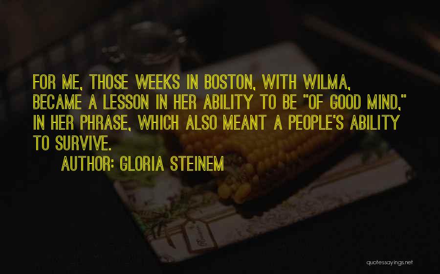 Gloria Steinem Quotes: For Me, Those Weeks In Boston, With Wilma, Became A Lesson In Her Ability To Be Of Good Mind, In