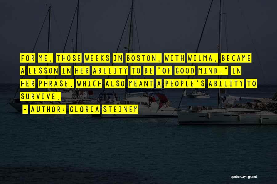 Gloria Steinem Quotes: For Me, Those Weeks In Boston, With Wilma, Became A Lesson In Her Ability To Be Of Good Mind, In