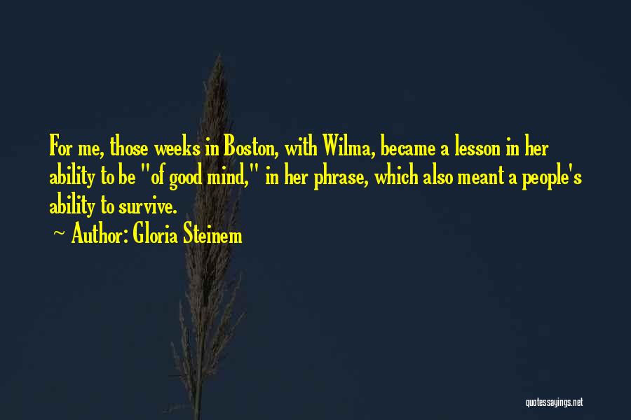 Gloria Steinem Quotes: For Me, Those Weeks In Boston, With Wilma, Became A Lesson In Her Ability To Be Of Good Mind, In