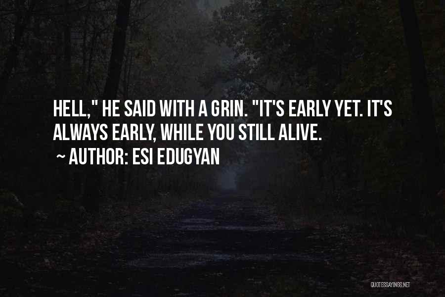 Esi Edugyan Quotes: Hell, He Said With A Grin. It's Early Yet. It's Always Early, While You Still Alive.