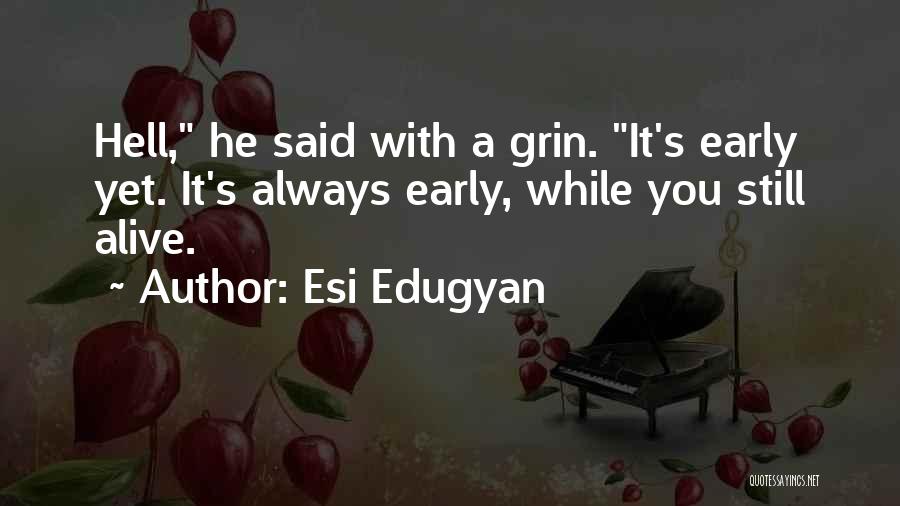 Esi Edugyan Quotes: Hell, He Said With A Grin. It's Early Yet. It's Always Early, While You Still Alive.