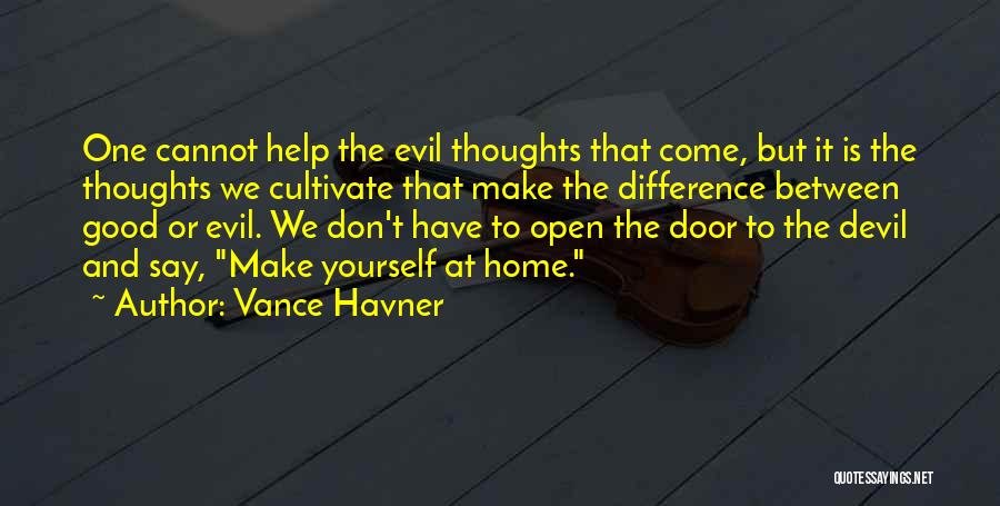 Vance Havner Quotes: One Cannot Help The Evil Thoughts That Come, But It Is The Thoughts We Cultivate That Make The Difference Between