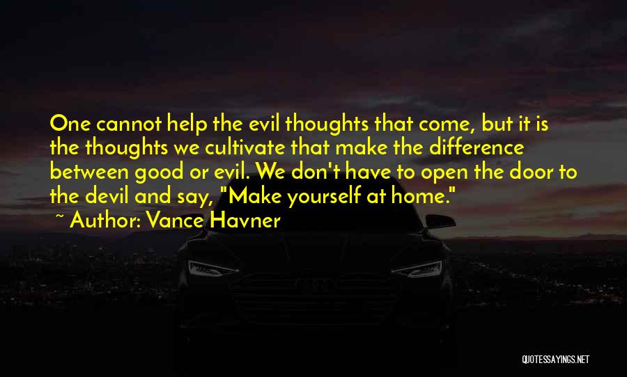 Vance Havner Quotes: One Cannot Help The Evil Thoughts That Come, But It Is The Thoughts We Cultivate That Make The Difference Between