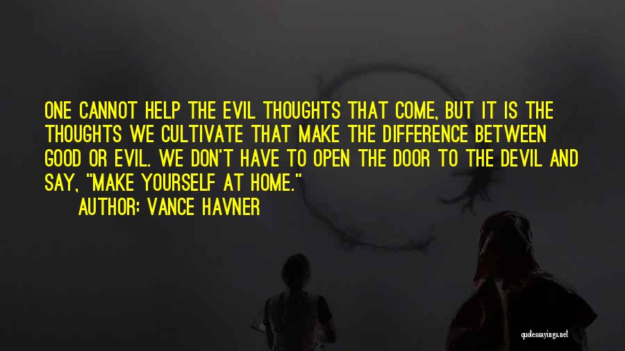 Vance Havner Quotes: One Cannot Help The Evil Thoughts That Come, But It Is The Thoughts We Cultivate That Make The Difference Between