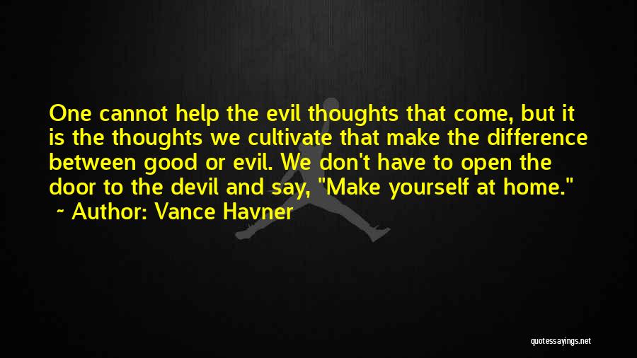 Vance Havner Quotes: One Cannot Help The Evil Thoughts That Come, But It Is The Thoughts We Cultivate That Make The Difference Between