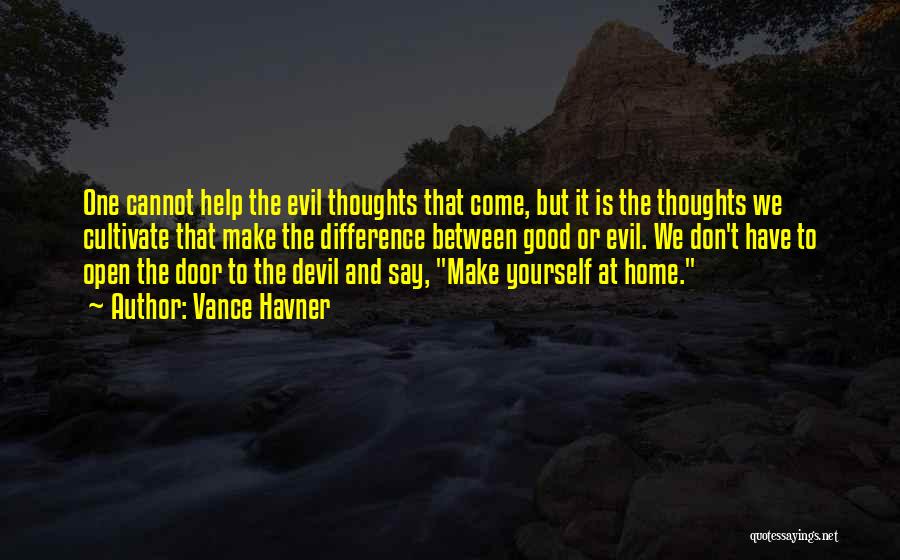 Vance Havner Quotes: One Cannot Help The Evil Thoughts That Come, But It Is The Thoughts We Cultivate That Make The Difference Between