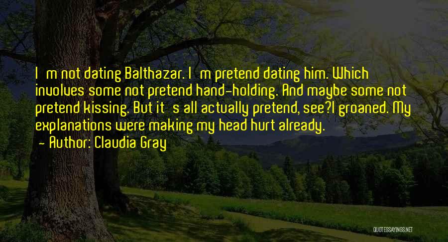 Claudia Gray Quotes: I'm Not Dating Balthazar. I'm Pretend Dating Him. Which Involves Some Not Pretend Hand-holding. And Maybe Some Not Pretend Kissing.