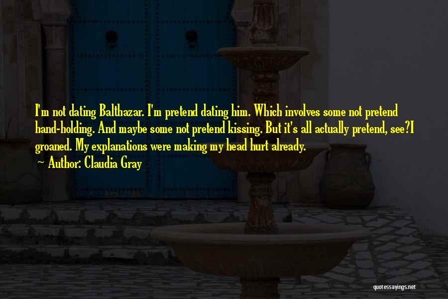 Claudia Gray Quotes: I'm Not Dating Balthazar. I'm Pretend Dating Him. Which Involves Some Not Pretend Hand-holding. And Maybe Some Not Pretend Kissing.