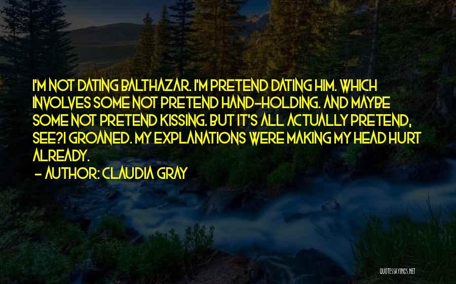 Claudia Gray Quotes: I'm Not Dating Balthazar. I'm Pretend Dating Him. Which Involves Some Not Pretend Hand-holding. And Maybe Some Not Pretend Kissing.