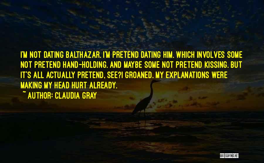 Claudia Gray Quotes: I'm Not Dating Balthazar. I'm Pretend Dating Him. Which Involves Some Not Pretend Hand-holding. And Maybe Some Not Pretend Kissing.